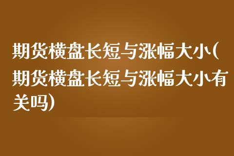 期货横盘长短与涨幅大小(期货横盘长短与涨幅大小有关吗)_https://m.lcpcjs.com_期货交易时间_第1张