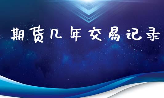 期货几年交易记录_https://m.lcpcjs.com_期货交易_第1张