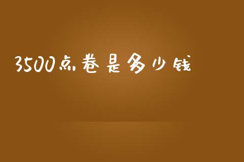 3500点卷是多少钱_期货交易_第1张_白银期货保证金_期货交易_恒指期货保证金_期货交易时间 3500点卷是多少钱_https://m.lcpcjs.com_期货交易_第1张