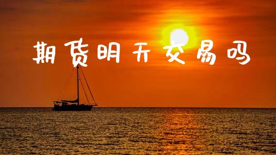 期货明天交易吗_https://m.lcpcjs.com_恒指期货保证金_第1张