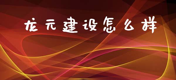 龙元建设怎么样_https://m.lcpcjs.com_期货交易_第1张