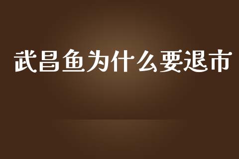 武昌鱼为什么要退市_https://m.lcpcjs.com_期货交易时间_第1张