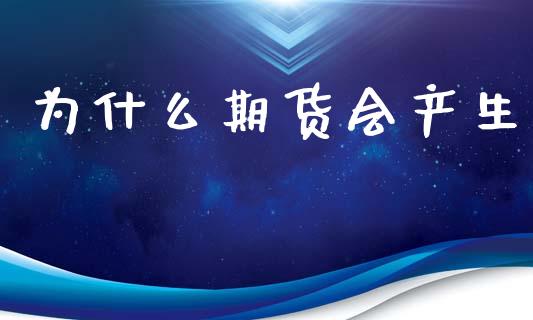 为什么期货会产生_https://m.lcpcjs.com_恒指期货保证金_第1张