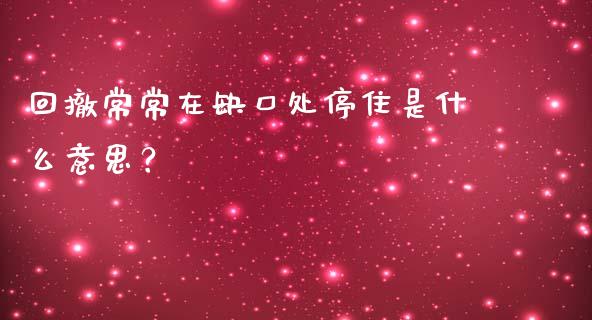 回撤常常在缺口处停住是什么意思？_https://m.lcpcjs.com_期货交易时间_第1张