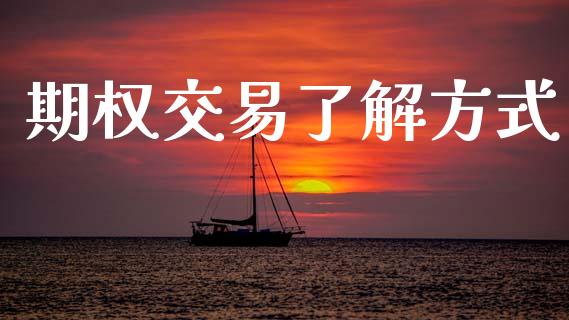 期权交易了解方式_https://m.lcpcjs.com_期货交易时间_第1张