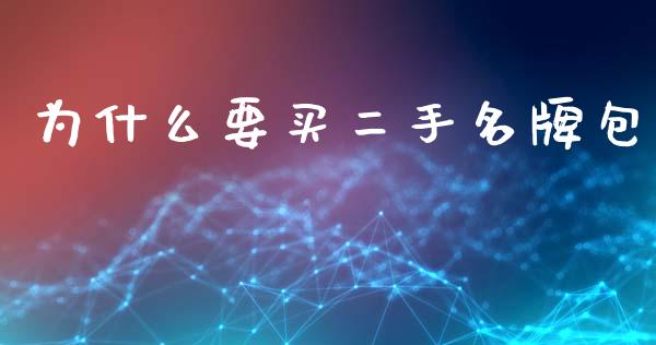 为什么要买二手名牌包_https://m.lcpcjs.com_期货交易_第1张