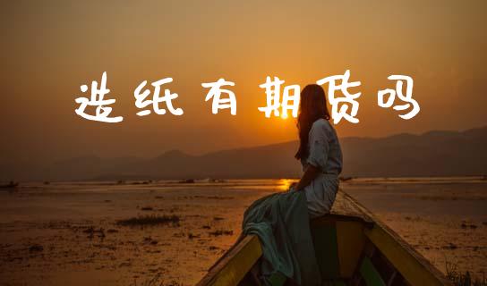 造纸有期货吗_https://m.lcpcjs.com_期货交易_第1张