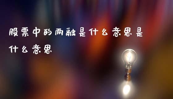 股票中的两融是什么意思是什么意思_https://m.lcpcjs.com_期货交易时间_第1张
