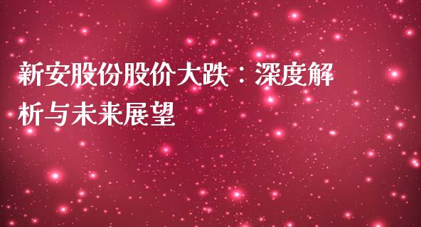 新安股份股价大跌：深度解析与未来展望_https://m.lcpcjs.com_期货交易_第1张