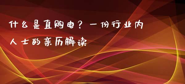 什么是直购电？一份行业内人士的亲历解读_https://m.lcpcjs.com_期货交易时间_第1张