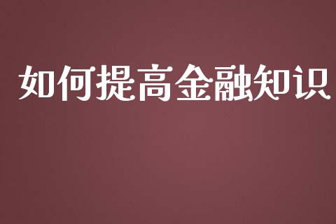 如何提高金融知识_https://m.lcpcjs.com_期货交易_第1张