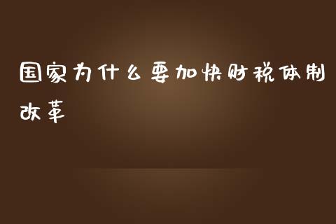 国家为什么要加快财税体制改革_https://m.lcpcjs.com_期货交易时间_第1张