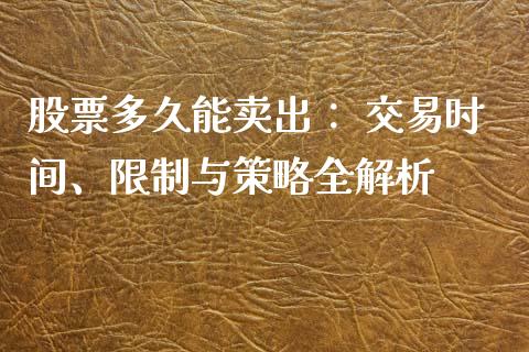 股票多久能卖出： 交易时间、限制与策略全解析_https://m.lcpcjs.com_期货交易_第1张