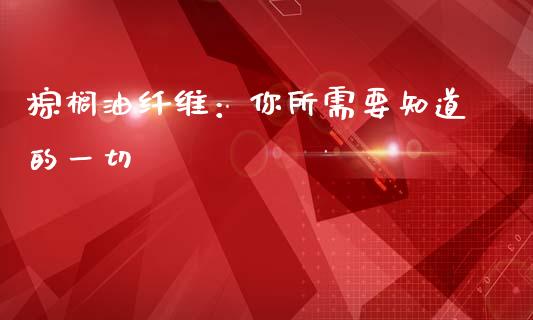 棕榈油纤维：你所需要知道的一切_https://m.lcpcjs.com_期货交易_第1张