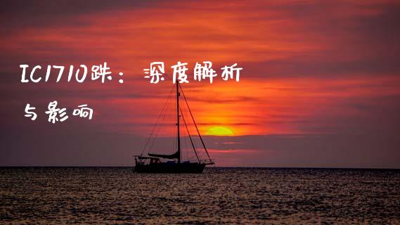 IC1710跌：深度解析与影响_https://m.lcpcjs.com_恒指期货保证金_第1张