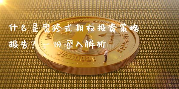 什么是宽跨式期权投资策略报告？一份深入解析_https://m.lcpcjs.com_恒指期货保证金_第1张
