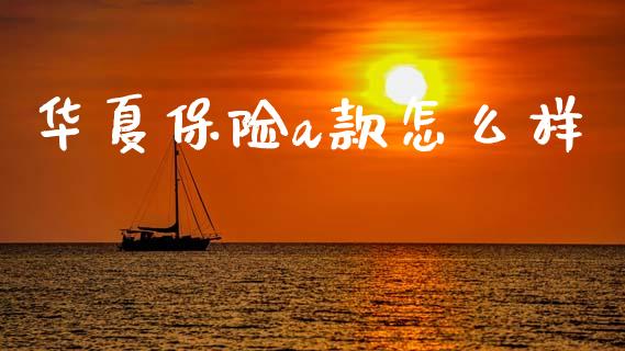 华夏保险a款怎么样_https://m.lcpcjs.com_白银期货保证金_第1张