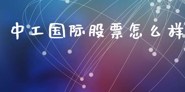 中工国际股票怎么样_https://m.lcpcjs.com_恒指期货保证金_第1张