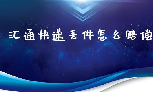 汇通快递丢件怎么赔偿_https://m.lcpcjs.com_白银期货保证金_第1张