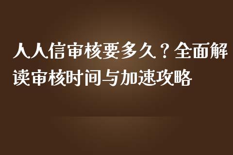 人人信审核要多久？全面解读审核时间与加速攻略_https://m.lcpcjs.com_期货交易_第1张