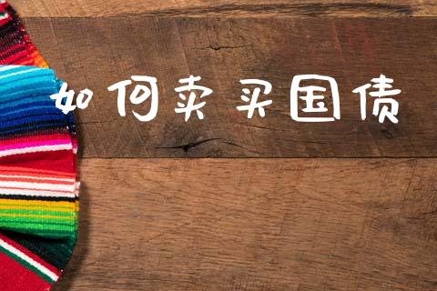 如何卖买国债_https://m.lcpcjs.com_白银期货保证金_第1张