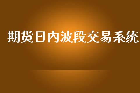 期货日内波段交易系统_https://m.lcpcjs.com_期货交易_第1张