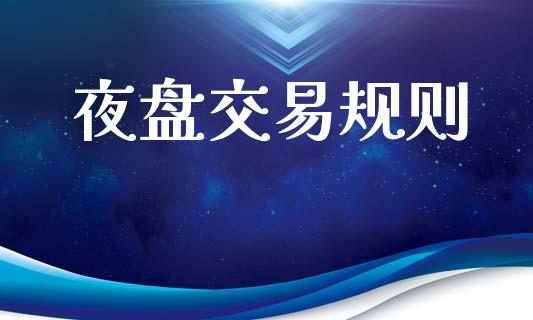 夜盘交易规则_https://m.lcpcjs.com_期货交易_第1张
