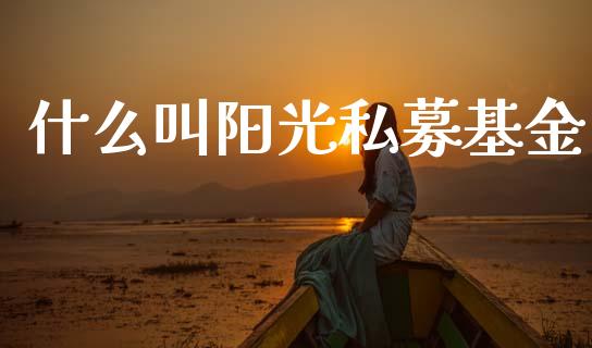 什么叫阳光私募基金_https://m.lcpcjs.com_恒指期货保证金_第1张