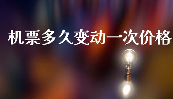 机票多久变动一次价格_https://m.lcpcjs.com_期货交易_第1张