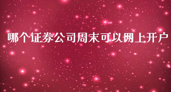 哪个证券公司周末可以网上开户_https://m.lcpcjs.com_白银期货保证金_第1张