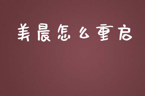 美晨怎么重启_https://m.lcpcjs.com_白银期货保证金_第1张