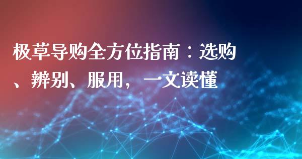 极草导购全方位指南：选购、辨别、服用，一文读懂_https://m.lcpcjs.com_白银期货保证金_第1张