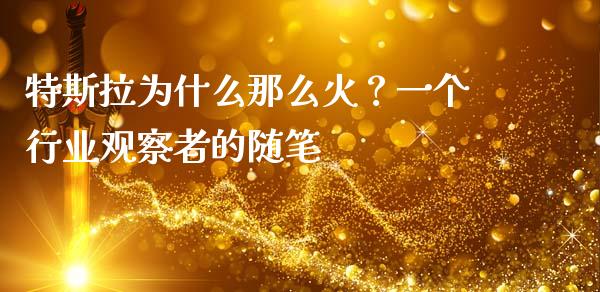 特斯拉为什么那么火？一个行业观察者的随笔_https://m.lcpcjs.com_白银期货保证金_第1张