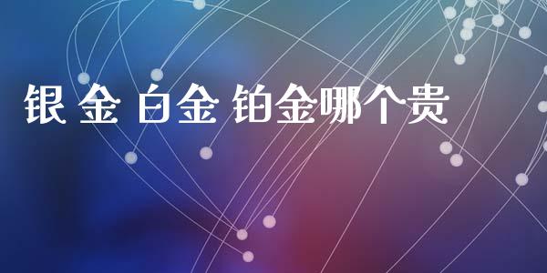 银 金 白金 铂金哪个贵_https://m.lcpcjs.com_期货交易_第1张