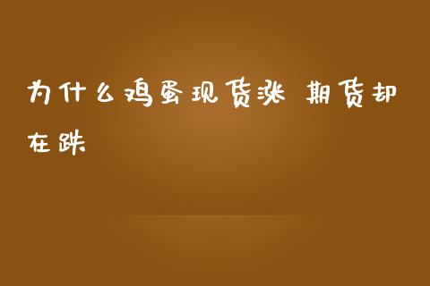 为什么鸡蛋现货涨 期货却在跌_https://m.lcpcjs.com_期货交易时间_第1张