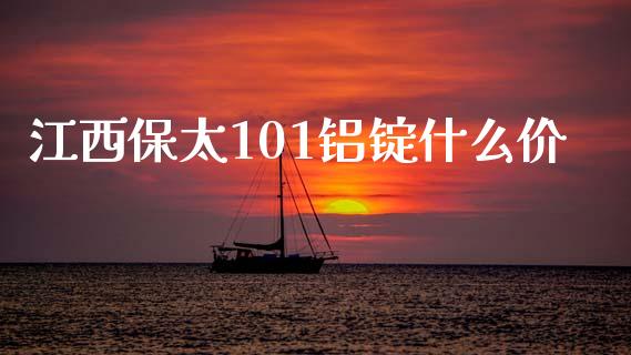 江西保太101铝锭什么价_https://m.lcpcjs.com_恒指期货保证金_第1张