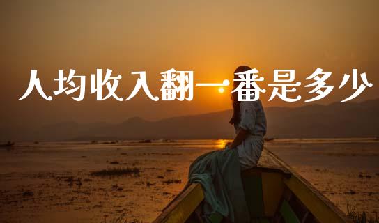 人均收入翻一番是多少_https://m.lcpcjs.com_恒指期货保证金_第1张