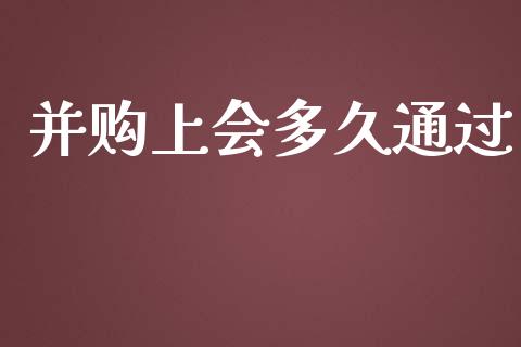 并购上会多久通过_https://m.lcpcjs.com_恒指期货保证金_第1张