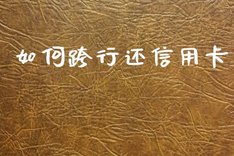 如何跨行还信用卡_https://m.lcpcjs.com_白银期货保证金_第1张
