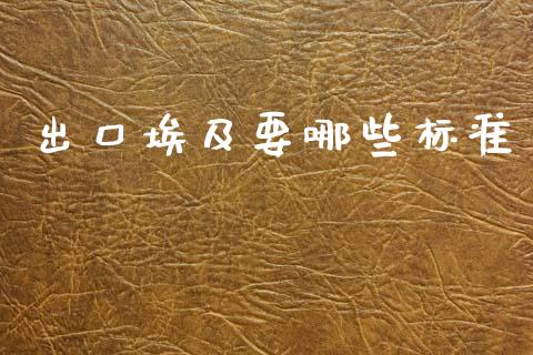 出口埃及要哪些标准_https://m.lcpcjs.com_白银期货保证金_第1张