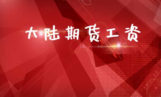 大陆期货工资_https://m.lcpcjs.com_期货交易时间_第1张