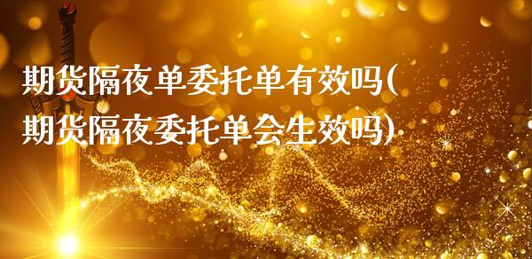 期货隔夜单委托单有效吗(期货隔夜委托单会生效吗)_https://m.lcpcjs.com_期货交易_第1张