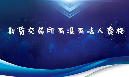 期货交易所有没有法人资格_https://m.lcpcjs.com_白银期货保证金_第1张