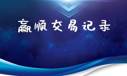赢顺交易记录_https://m.lcpcjs.com_期货交易_第1张