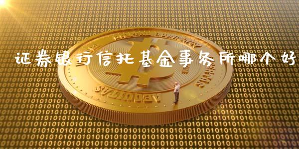 证券银行信托基金事务所哪个好_https://m.lcpcjs.com_恒指期货保证金_第1张