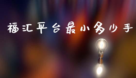 福汇平台最小多少手_https://m.lcpcjs.com_期货交易_第1张