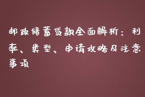邮政储蓄贷款全面解析:利率、类型、申请攻略及注意事项_期货交易时间_第1张_白银期货保证金_期货交易_恒指期货保证金_期货交易时间 邮政储蓄贷款全面解析:利率、类型、申请攻略及注意事项_https://m.lcpcjs.com_期货交易时间_第1张