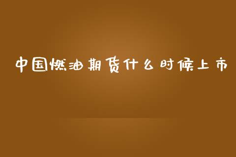 中国燃油期货什么时候上市_https://m.lcpcjs.com_恒指期货保证金_第1张
