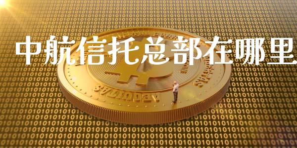 中航信托总部在哪里_https://m.lcpcjs.com_恒指期货保证金_第1张