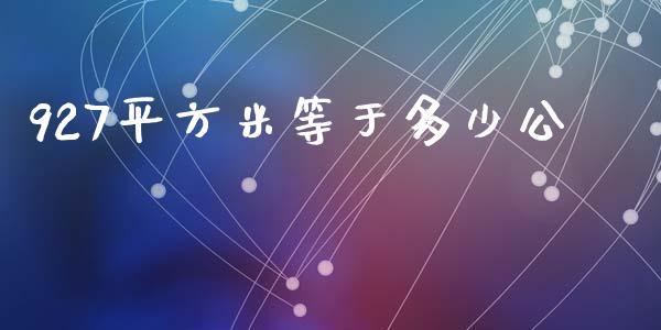 927平方米等于多少公_https://m.lcpcjs.com_白银期货保证金_第1张